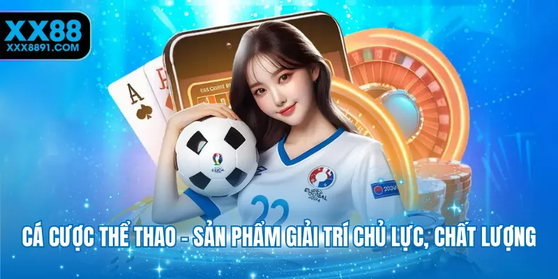 Cá cược thể thao - Sản phẩm giải trí chủ lực, chất lượng
