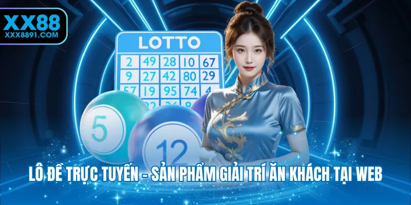 Lô đề trực tuyến - Sản phẩm giải trí ăn khách tại web